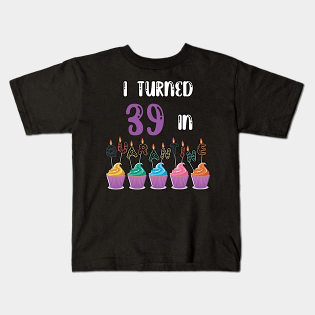 I Turned 39 In Quarantine funny idea birthday t-shirt Kids T-Shirt by fatoajmii